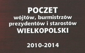 Poczet wojtów, burmistrzów, prezydentów i starostów Wielkopolski 2010-2014