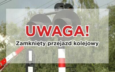 Zdjęcie do Zamknięcie przejazdu kolejowego w miejscowości Miały km 69+344 LK 351 