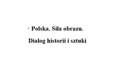 Zdjęcie do Zaproszenie do obejrzenia filmu &bdquo;Polska. Siła obrazu. Dialog historii i sztuki&rdquo;