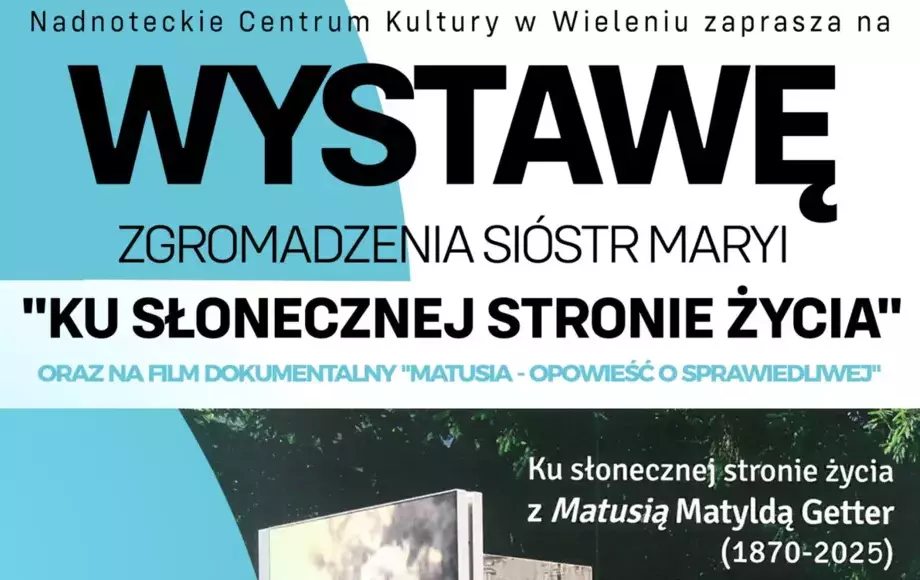 Wystawa "Ku słonecznej stronie życia" przygotowana przez Zgromadzenie Sióstr Maryi, a także na pokaz poruszającego filmu dokumentalnego "Matusia – opowieść o Sprawiedliwej".