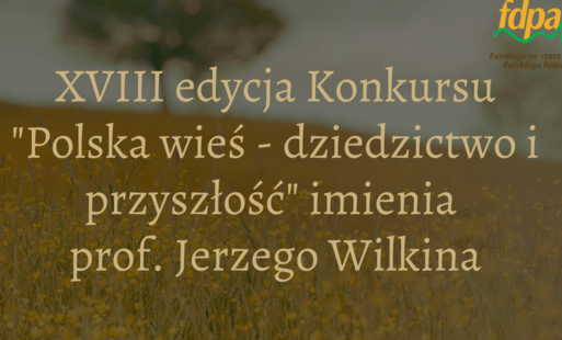 Zdjęcie do Ruszyła XVIII edycja konkursu &bdquo;Polska wieś &ndash; dziedzictwo i przyszłość&rdquo; imienia Profesora Jerzego Wilkina